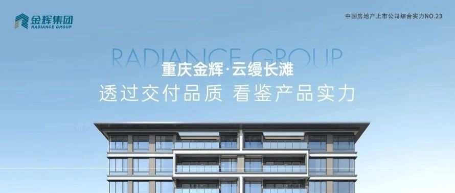 金輝重慶云縵長(zhǎng)灘 | 透過(guò)交付品質(zhì)，看鑒產(chǎn)品實(shí)力